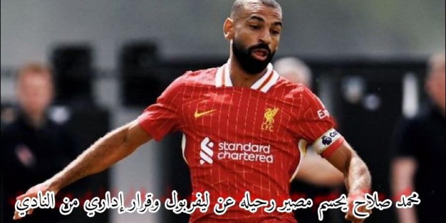 بالبلدي : محمد صلاح يحسم مصير رحيله عن ليفربول وقرار إداري من النادي - بلس 48