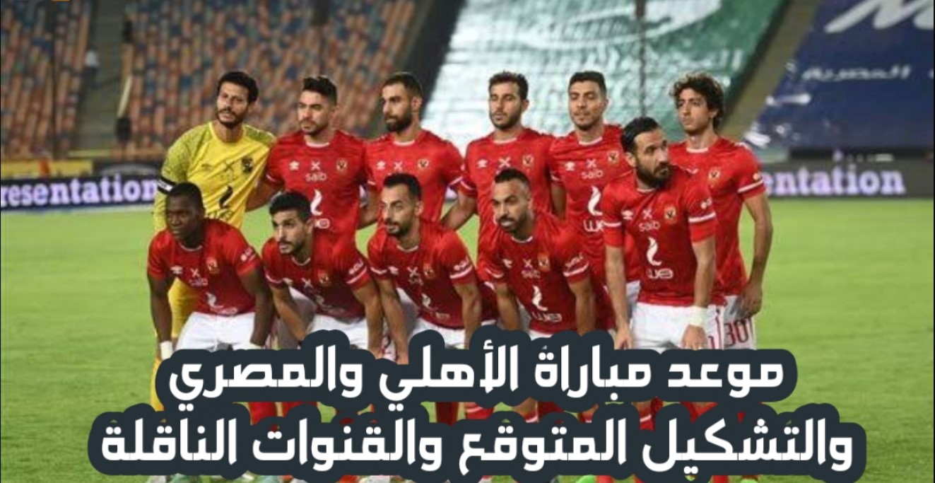 موعد مباراة الاهلي والمصرى اليوم في الدوري الممتاز الموسم 2024-2025.. القنوات الناقلة والتشكيل