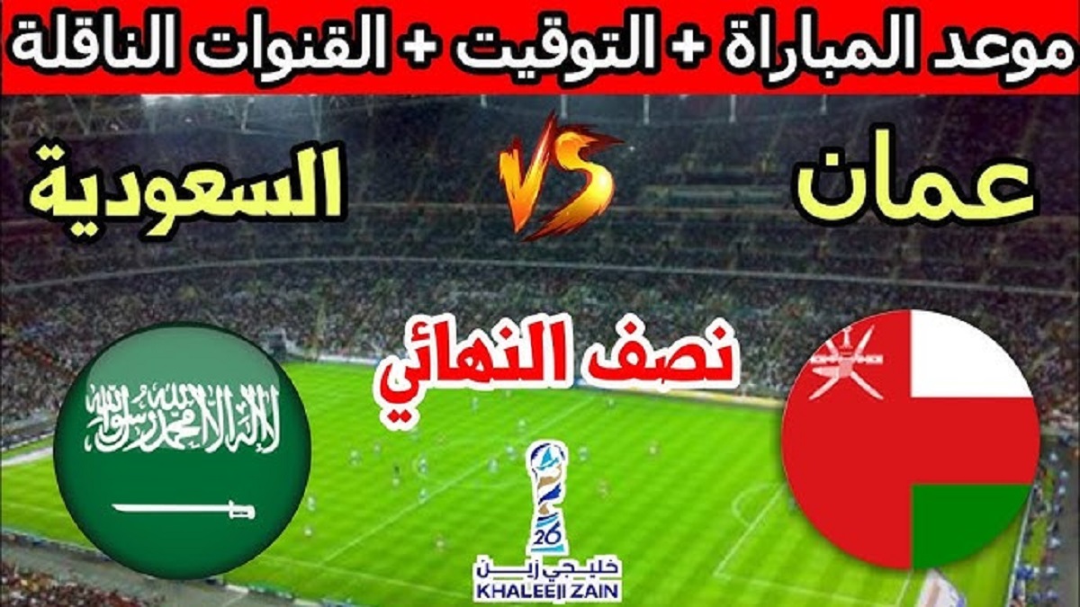 “لقاء التأهل” .. موعد مباراة عمان والسعودية في نصف نهائي كأس الخليج العربي 26 والقنوات الناقلة