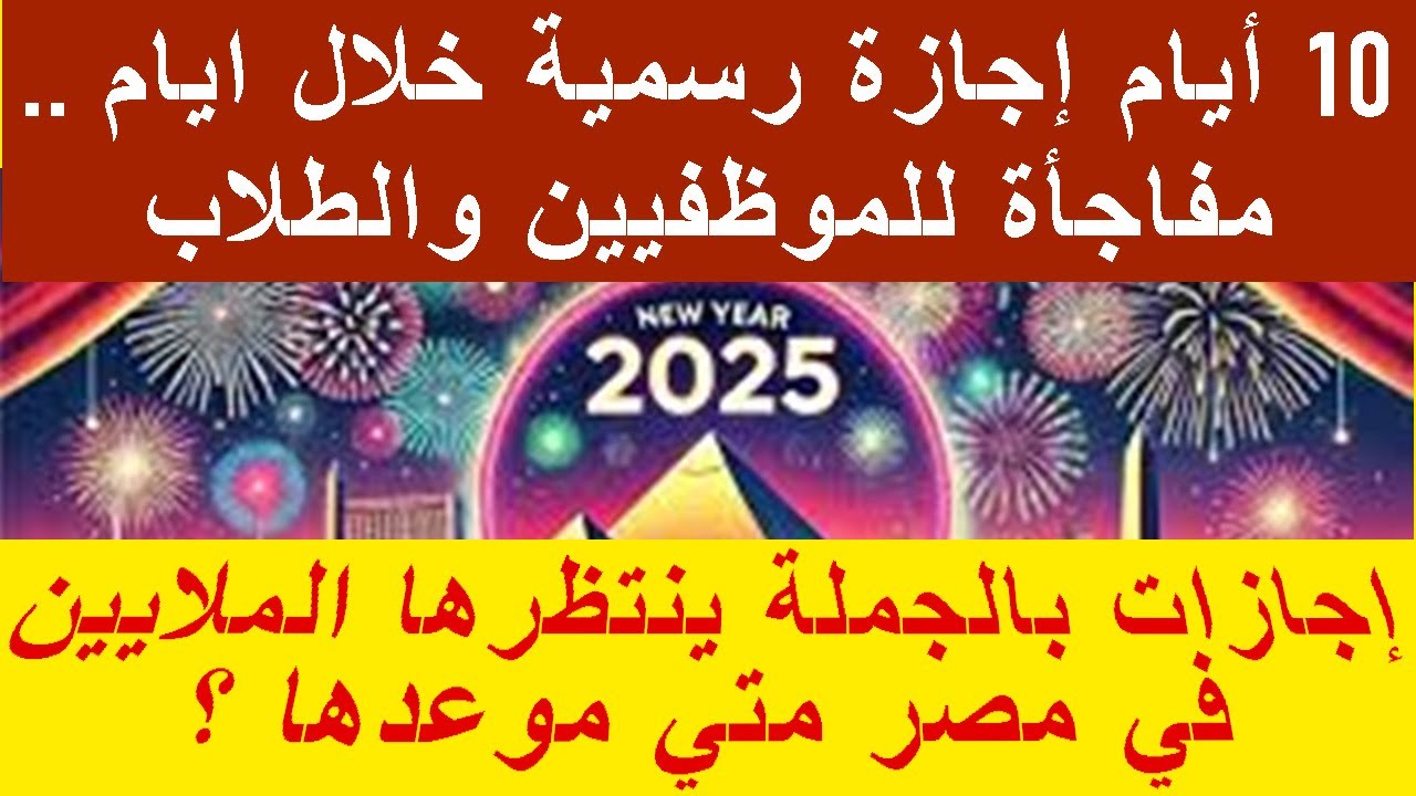 تعرف على مواعيد الاجازات الرسمية للعام الجديد 2025 في مصر .. أولها عيد الميلاد المجيد