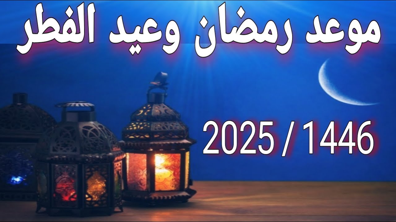 فلكياً .. موعد عيد الفطر 2025 في مصر وكافة البلدان العربية والإسلامية