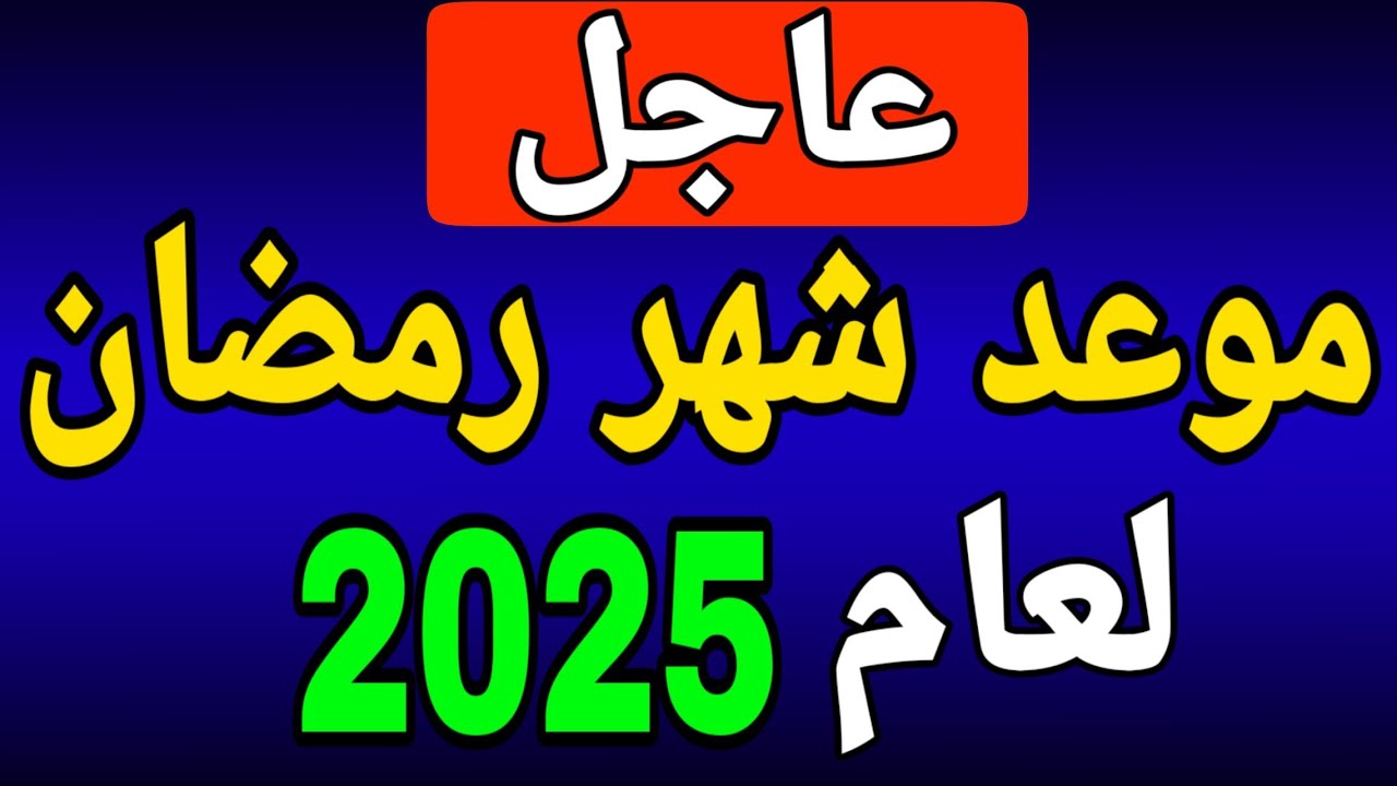 موعد شهر رمضان 2025 في مصر والدول العربية وفقاً للتوقعات المُعلنة من معهد البحوث الفلكية