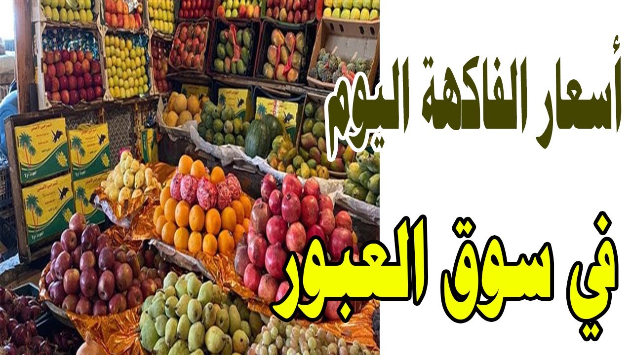 اسعار الفاكهة في سوق العبور اليوم الأحد 22 – 12- 2024 للمستهلك.. اسعار ولا في الخيال