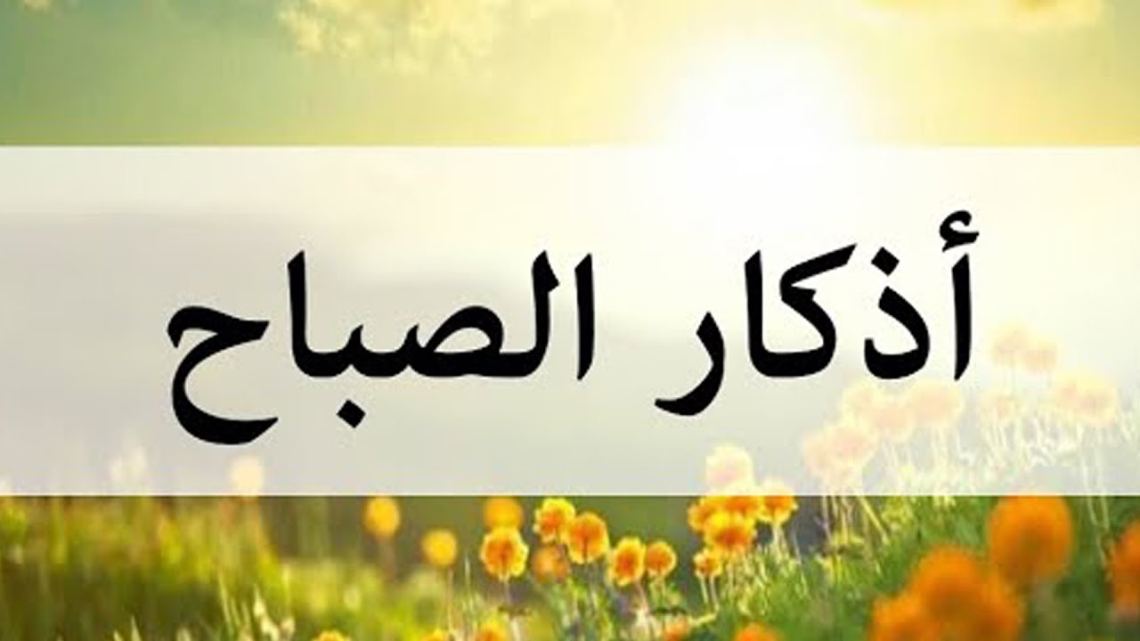 اذكار الصباح مكتوب “رَضيـتُ بِاللهِ رَبَّـاً وَبِالإسْلامِ ديـناً وَبِمُحَـمَّدٍ صلى الله عليه وسلم نَبِيّـاً”