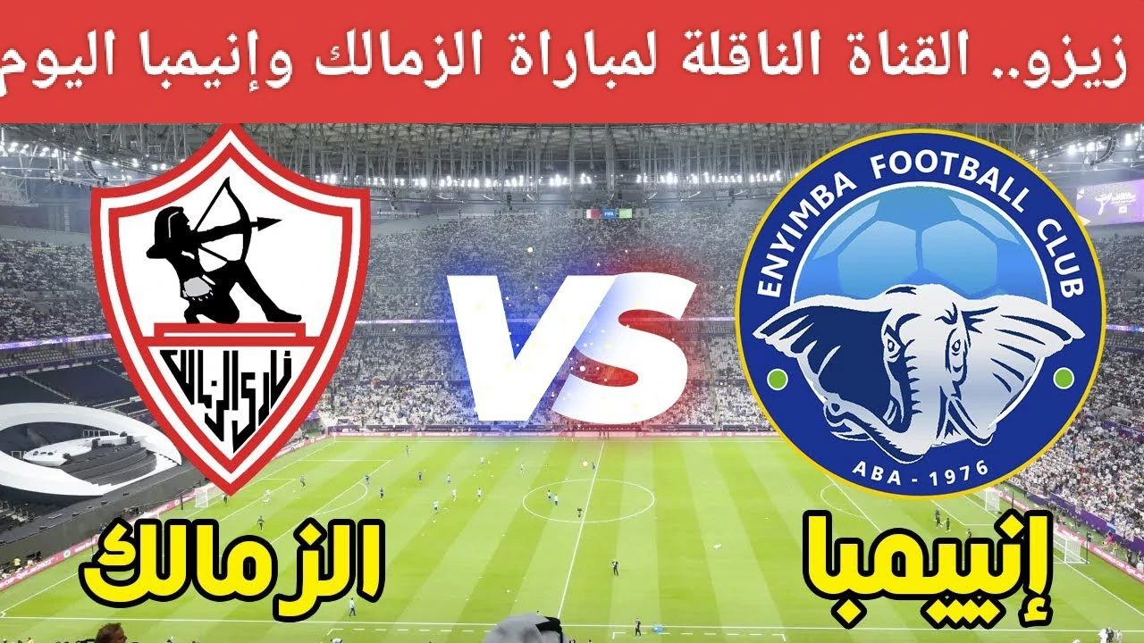 القنوات الناقلة لمباراة الزمالك ضد إنيمبا اليوم الاحد 19/1/2024 في الكونفدرالية الافريقية