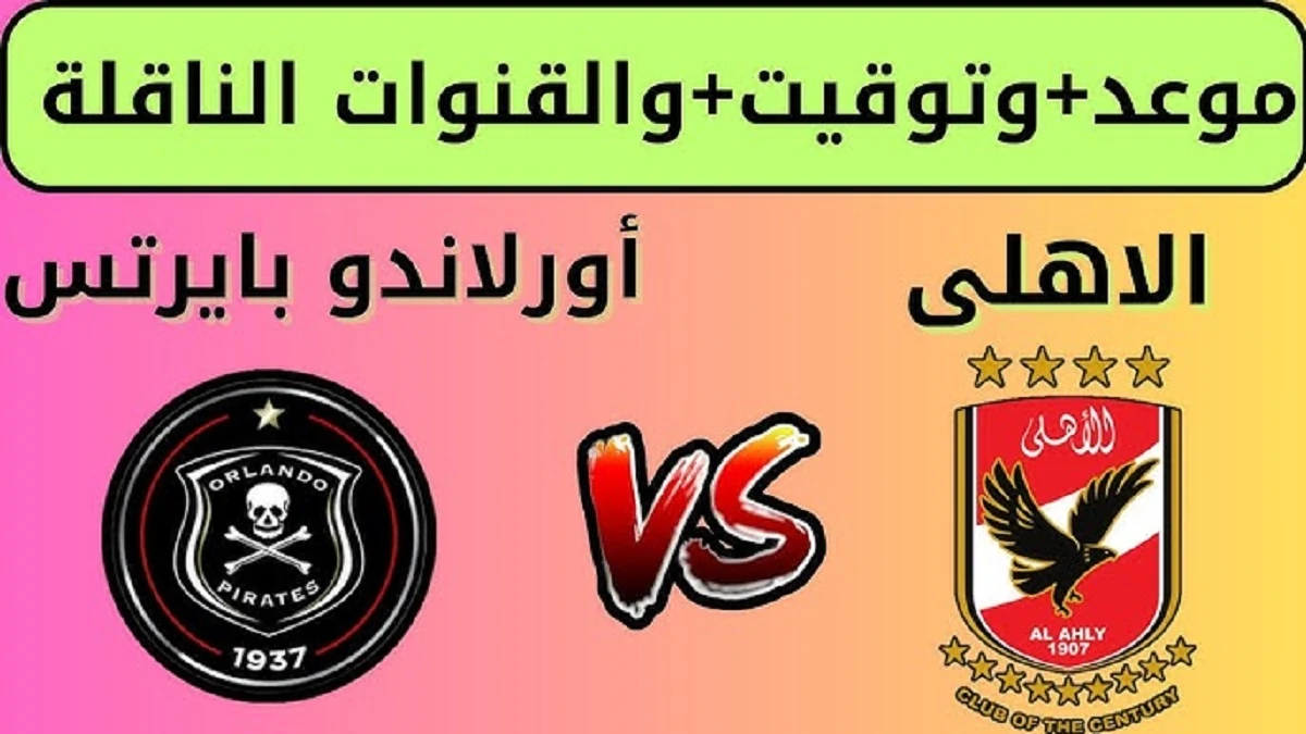 القنوات الناقلة لمباراة الاهلي اليوم وأورلاندو بايرتس في الجولة الأخيرة من بطولة دوري ابطال افريقيا