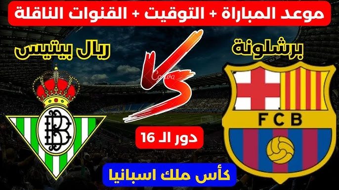 موعد مباراة برشلونة وريال بيتيس في كأس ملك إسبانيا والقنوات الناقلة والمعلق والتشكيل