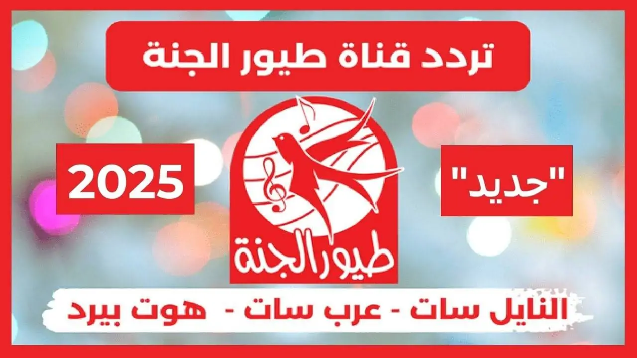 نزلها.. تردد قناة طيور الجنة 2025 نايل سات وعرب سات لمتابعة أشهر الاغاني بأعلى جودة