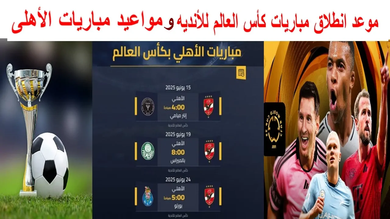 مواعيد مباريات الأهلي في كأس العالم للأندية 2025 والقنوات الناقلة لها