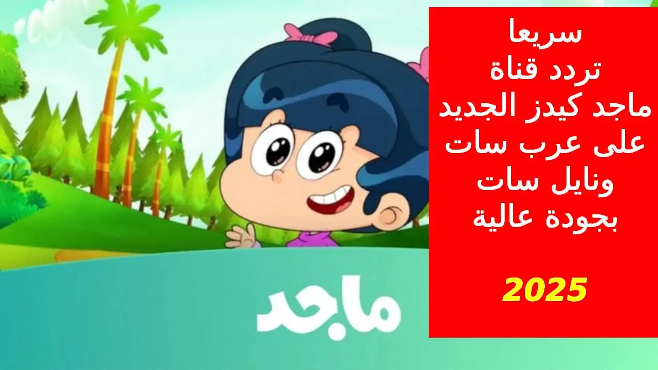 في ثواني تردد قناة ماجد الجديد بجودة عالية 2025 وخطواط تنزيل قناة MAJID TV على نايل سات وعرب سات