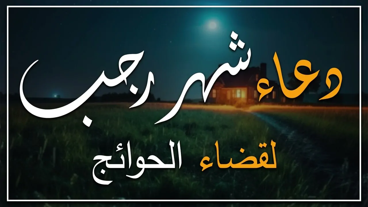 دعاء شهر رجب.. “اللهم أهله علينا بالأمن والإيمان، والسلامة والإسلام، والتوفيق لما تحب وترضى.”