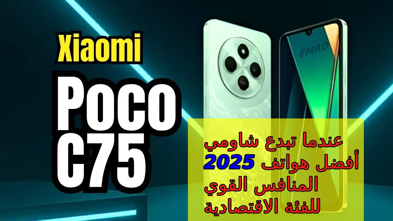 أفضل موبايلات شاومي 2025 الفئة الاقتصادية… سعر و ماصفات هاتف Xiaomi Poco C75 ومميزات بوكو سي 75 في السعودية والإمارات ومصر