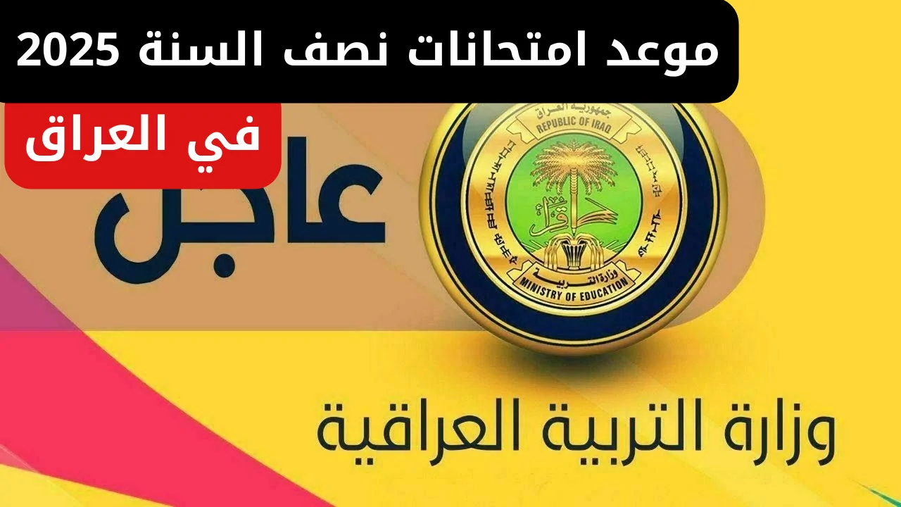 مواعيد امتحانات نصف السنة 2025 في العراق جميع المراحل التعليمية وجدول الامتحانات التمهيدية