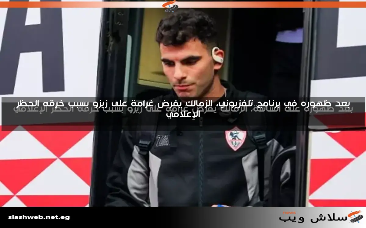 بعد ظهوره في برنامج تلفزيوني، الزمالك يفرض غرامة على زيزو بسبب خرقه الحظر الإعلامي