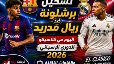 مباراة برشلونة وريال مدريد اليوم في كلاسيكو الدوري الإسباني 2026 والقنوات الناقلة