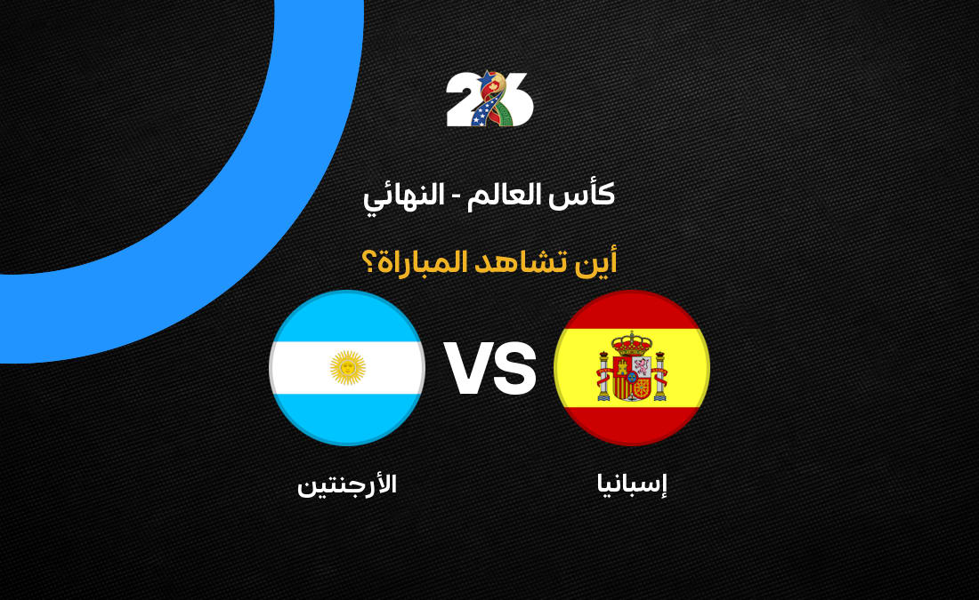 القنوات الناقلة لنهائي كأس العالم 2026 بين إسبانيا والأرجنتين