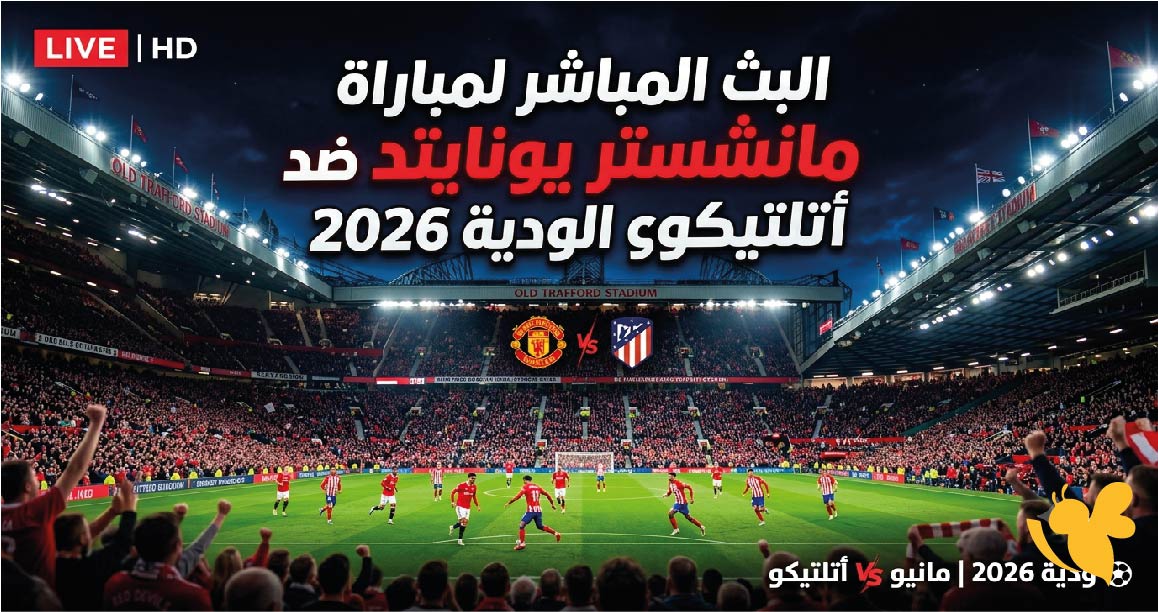 رابط مشاهدة مباراة مانشستر يونايتد وأتلتيكو مدريد الودية 2026 بث مباشر