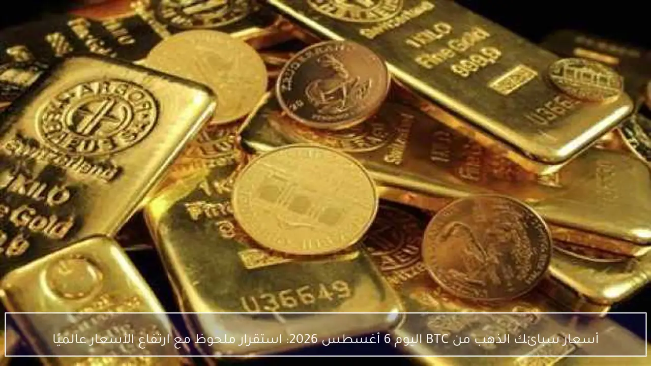 أسعار سبائك الذهب من BTC اليوم 6 أغسطس 2026 استقرار محلي لافت وسط قفزة الأسعار العالمية
