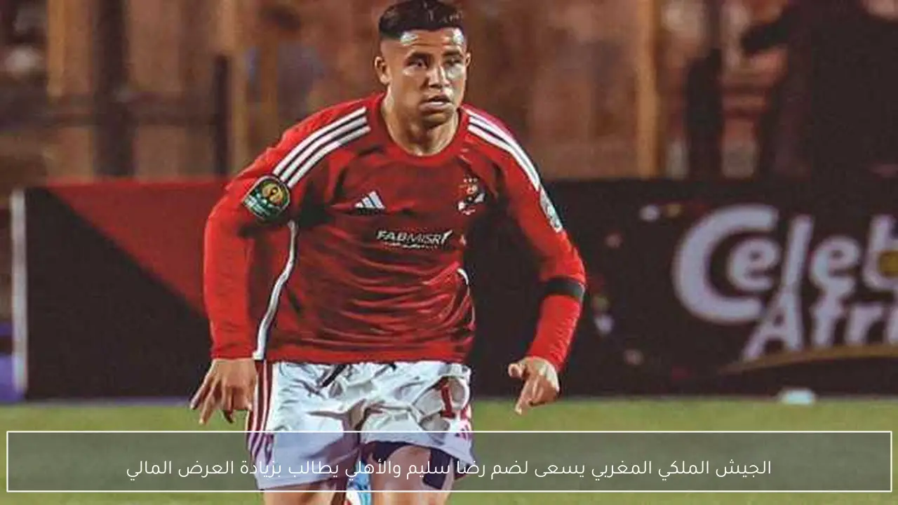 الجيش الملكي المغربي يسعى لضم رضا سليم والأهلي يطالب بزيادة العرض المالي